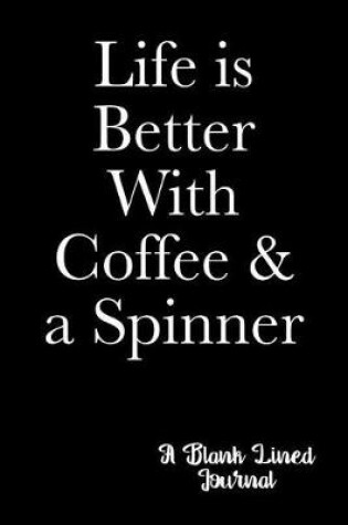 Cover of Life is Better With Coffee & a Spinner