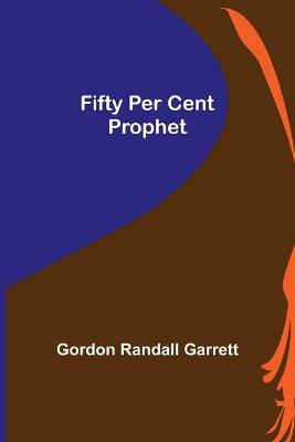 Book cover for Fifty Per Cent Prophet