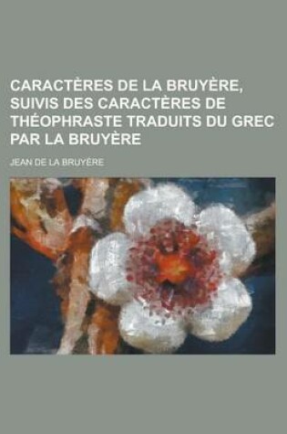 Cover of Caracteres de La Bruyere, Suivis Des Caracteres de Theophraste Traduits Du Grec Par La Bruyere