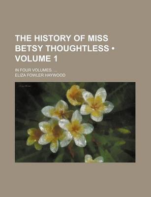 Book cover for The History of Miss Betsy Thoughtless (Volume 1); In Four Volumes.