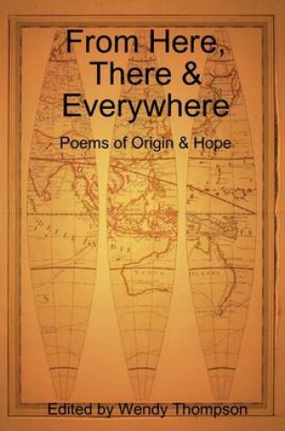 Cover of From Here, There & Everywhere: Poems of Orgin & Hope