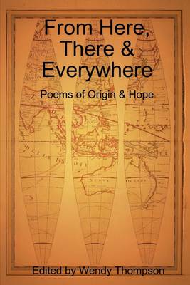 Book cover for From Here, There & Everywhere: Poems of Orgin & Hope