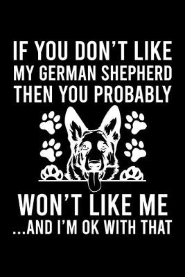 Book cover for If you Don't Like My German Shepherd Then You Probably Won't Like Me ...And I'm OK With That