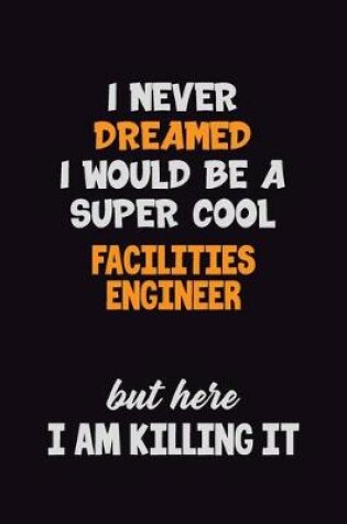 Cover of I Never Dreamed I would Be A Super Cool Facilities Engineer But Here I Am Killing It