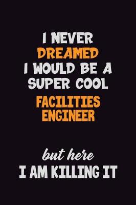 Book cover for I Never Dreamed I would Be A Super Cool Facilities Engineer But Here I Am Killing It