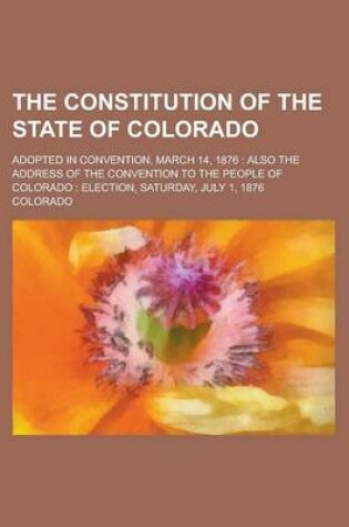 Cover of The Constitution of the State of Colorado; Adopted in Convention, March 14, 1876