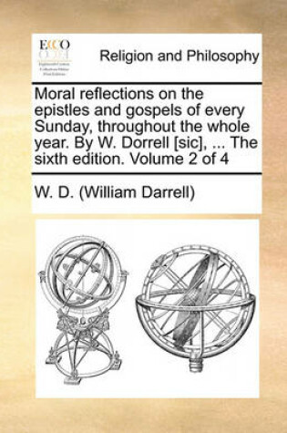 Cover of Moral Reflections on the Epistles and Gospels of Every Sunday, Throughout the Whole Year. by W. Dorrell [Sic], ... the Sixth Edition. Volume 2 of 4