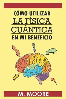 Book cover for Cómo utilizar la fisica cuantica en mi beneficio