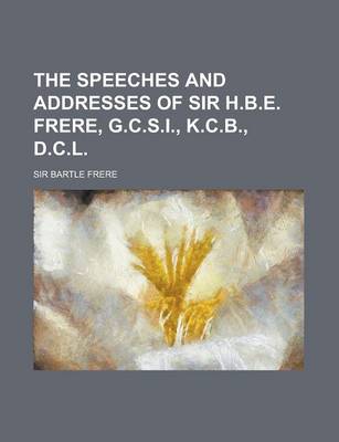 Book cover for The Speeches and Addresses of Sir H.B.E. Frere, G.C.S.I., K.C.B., D.C.L