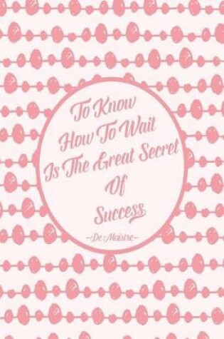 Cover of To Know How to Wait Is the Great Secret of Success