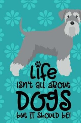 Cover of Life Isn't All About Dog But It Should Be!