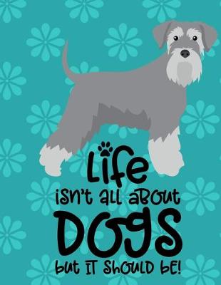 Book cover for Life Isn't All About Dog But It Should Be!