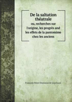 Book cover for De la saltation théatrale ou, recherches sur l'origine, les progrès and les effets de la pantomime chez les anciens