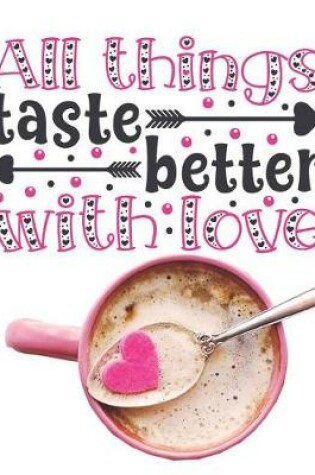 Cover of All Things Taste Better with Love