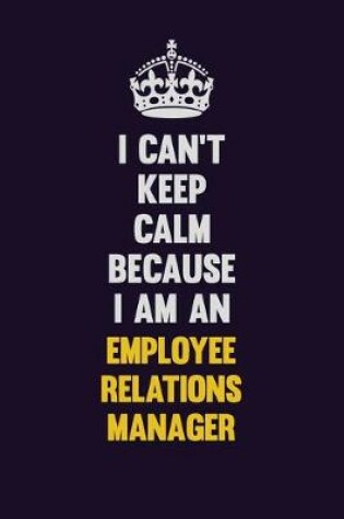 Cover of I can't Keep Calm Because I Am An Employee Relations Manager