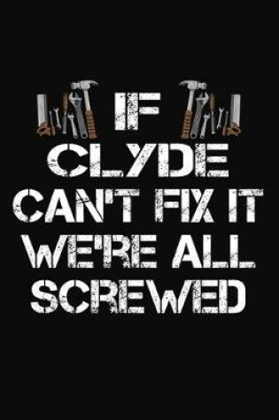 Cover of If Clyde Can't Fix It We're All Screwed