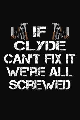 Book cover for If Clyde Can't Fix It We're All Screwed