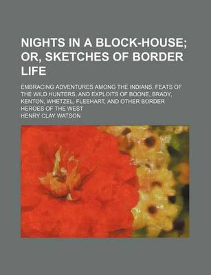 Book cover for Nights in a Block-House; Or, Sketches of Border Life. Embracing Adventures Among the Indians, Feats of the Wild Hunters, and Exploits of Boone, Brady, Kenton, Whetzel, Fleehart, and Other Border Heroes of the West