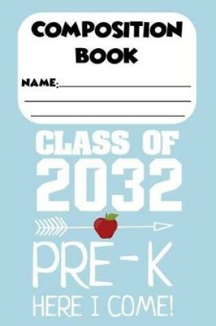 Cover of Composition Book Class Of 2032 Pre-K Here I Come!