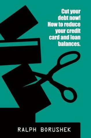 Cover of Cut Your Debt Now! -How to Reduce Your Credit Card and Loan Balances