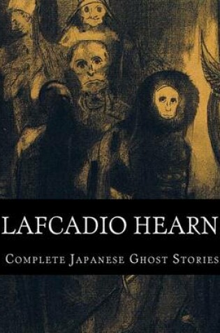 Cover of Lafcadio Hearn, Complete Japanese Ghost Stories
