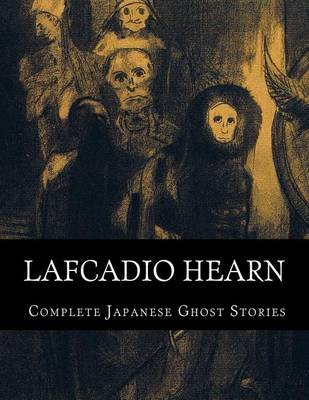 Book cover for Lafcadio Hearn, Complete Japanese Ghost Stories