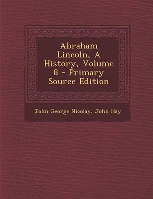 Book cover for Abraham Lincoln, a History, Volume 8 - Primary Source Edition