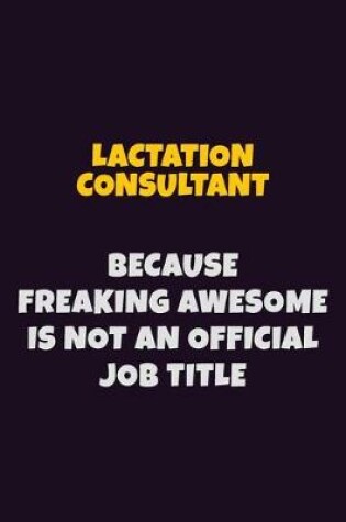 Cover of Lactation Consultant, Because Freaking Awesome Is Not An Official Job Title