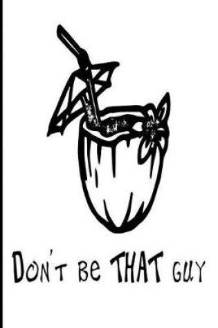 Cover of Don't Be That Guy