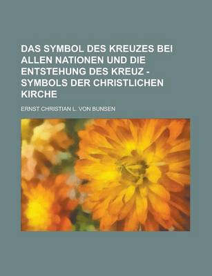 Book cover for Das Symbol Des Kreuzes Bei Allen Nationen Und Die Entstehung Des Kreuz - Symbols Der Christlichen Kirche