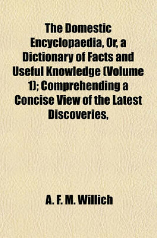 Cover of The Domestic Encyclopaedia, Or, a Dictionary of Facts and Useful Knowledge (Volume 1); Comprehending a Concise View of the Latest Discoveries,