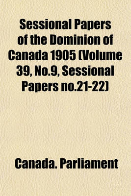 Book cover for Sessional Papers of the Dominion of Canada 1905 (Volume 39, No.9, Sessional Papers No.21-22)