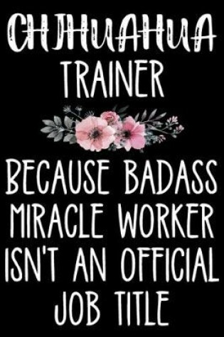 Cover of Chihuahua Trainer Because Badass Miracle Worker Isn't An Official Job Title