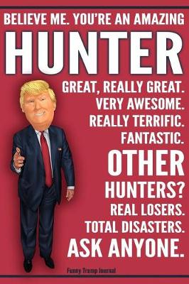 Book cover for Funny Trump Journal - Believe Me. You're An Amazing Hunter Great, Really Great. Very Awesome. Fantastic. Other Hunters Total Disasters. Ask Anyone.