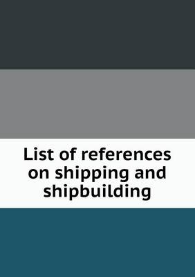 Book cover for List of references on shipping and shipbuilding