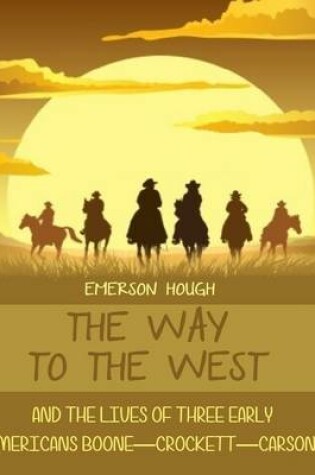 Cover of The Way to the West : And the Lives of Three Early Americans, Boone-Crockett-Carson (Illustrated)