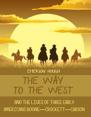 Book cover for The Way to the West : And the Lives of Three Early Americans, Boone-Crockett-Carson (Illustrated)