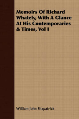 Cover of Memoirs Of Richard Whately, With A Glance At His Contemporaries & Times, Vol I