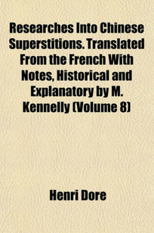 Cover of Researches Into Chinese Superstitions. Translated from the French with Notes, Historical and Explanatory by M. Kennelly (Volume 8)