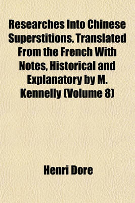 Book cover for Researches Into Chinese Superstitions. Translated from the French with Notes, Historical and Explanatory by M. Kennelly (Volume 8)