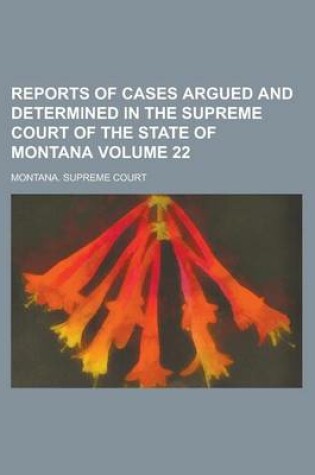 Cover of Reports of Cases Argued and Determined in the Supreme Court of the State of Montana Volume 22