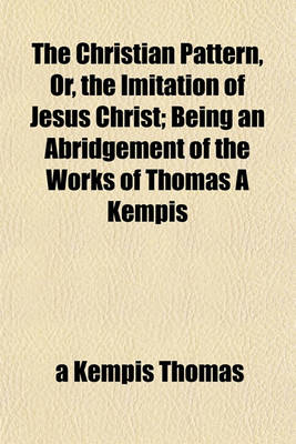 Book cover for The Christian Pattern, Or, the Imitation of Jesus Christ; Being an Abridgement of the Works of Thomas a Kempis
