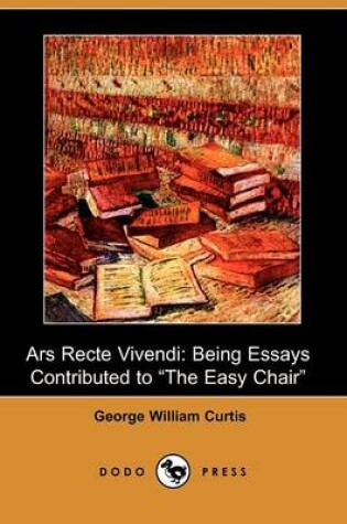 Cover of Ars Recte Vivendi; Being Essays Contributed to the Easy Chair (Dodo Press)