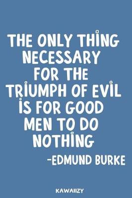Book cover for The Only Thing Necessary for the Triumph of Evil Is for Good Men to Do Nothing - Edmund Burke