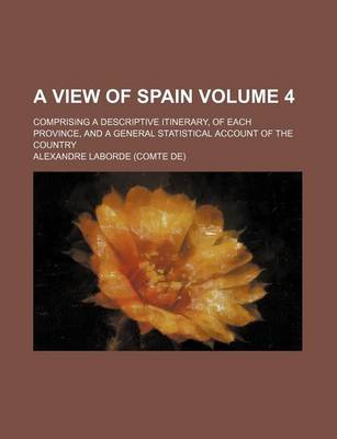 Book cover for A View of Spain Volume 4; Comprising a Descriptive Itinerary, of Each Province, and a General Statistical Account of the Country