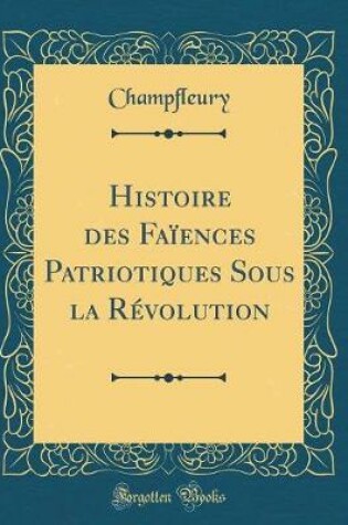 Cover of Histoire Des Faïences Patriotiques Sous La Révolution (Classic Reprint)