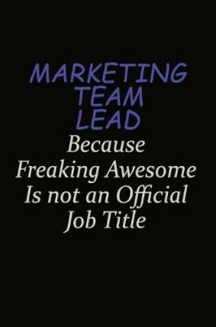 Cover of Marketing Team Lead Because Freaking Awesome Is Not An Official Job Title