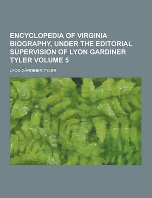 Book cover for Encyclopedia of Virginia Biography, Under the Editorial Supervision of Lyon Gardiner Tyler Volume 5