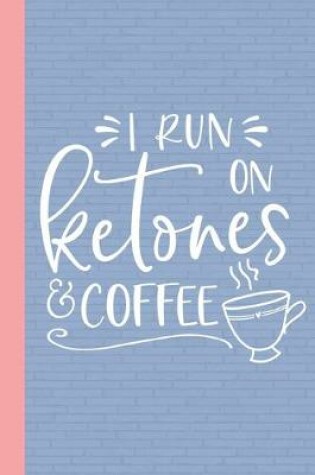 Cover of I Run On Ketones and Coffee