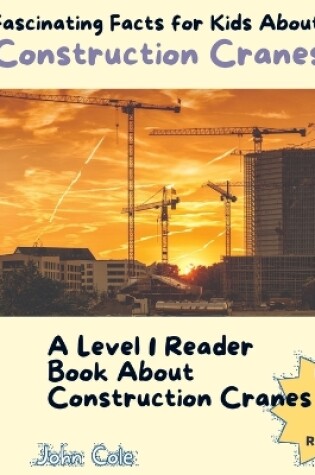 Cover of Fascinating Facts for Kids About Construction Cranes